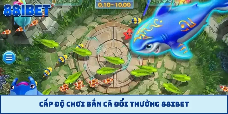 Cấp độ chơi bắn cá đổi thưởng 88IBET
