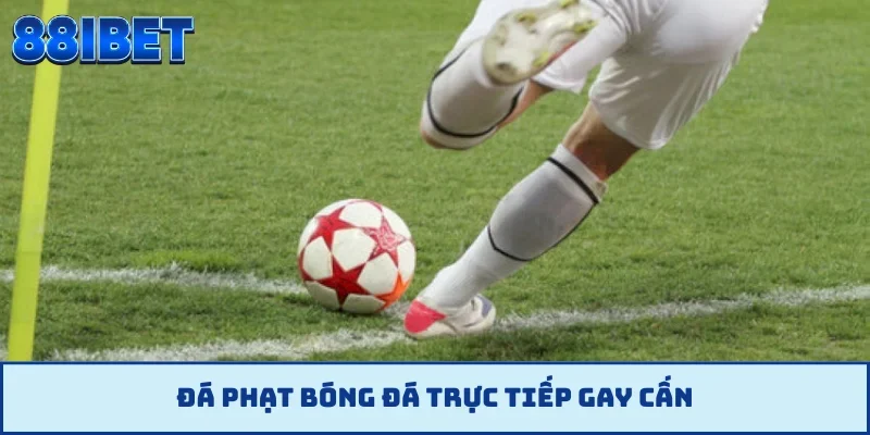 Đá phạt bóng đá trực tiếp gay cấn