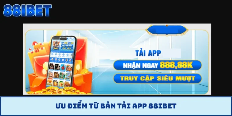 Ưu điểm từ bản tải app 88IBET